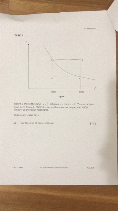 TASK 1 a2.0 Figure 1 Figure 1 shows the curve ybetween -1 and2. Two rectangles have been formed: CDQP (known as the upper rectangle) and ABQP (known as the lower rectangle). Choose any value for a) Find the area of each rectangle t21 Page 2 af 4