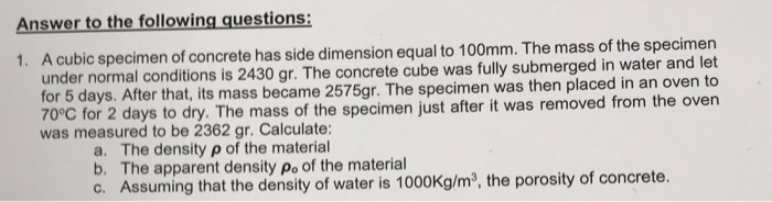 Answer to the following questions 1. A cubic specimen of concrete has side dimension equal to 100mm. The mass of the specimen