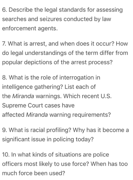 6. Describe the legal standards for assessing searches and seizures conducted by law enforcement agents. 7. What is arrest, a