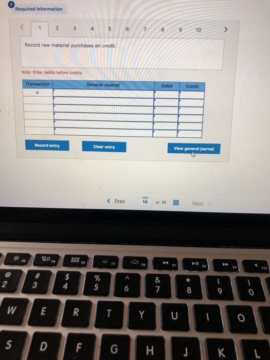 Required information 8 910 Record raw material purchases on credit. Note: Enter debits before credits Transaction Debit Credit Record entry Clear entry View general journal Prev 14of14 Next2 888 F FVO 3