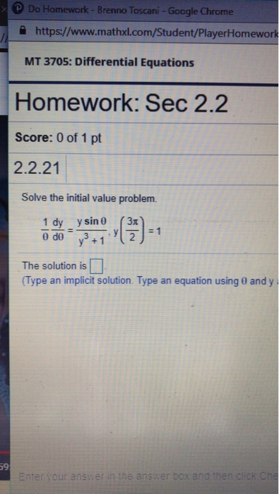 Do Homework- Brenno Toscani-Google Chrome 2 https://www.mathxl.com/Student/PlayerHomework MT 3705: Differential Equations Homework: Sec 2.2 Score: 0 of 1 pt 2.2.21 Solve the initial value problem. 181 The solution is Type an implicit solution. Type an equation using 0 and y 59 nten