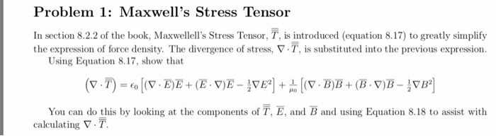 Problem 1: Maxwells Stress Tensor In section 8.2.2 of the book, Maxwellells Stress Tensor, T, is introduced (equation 8.17)