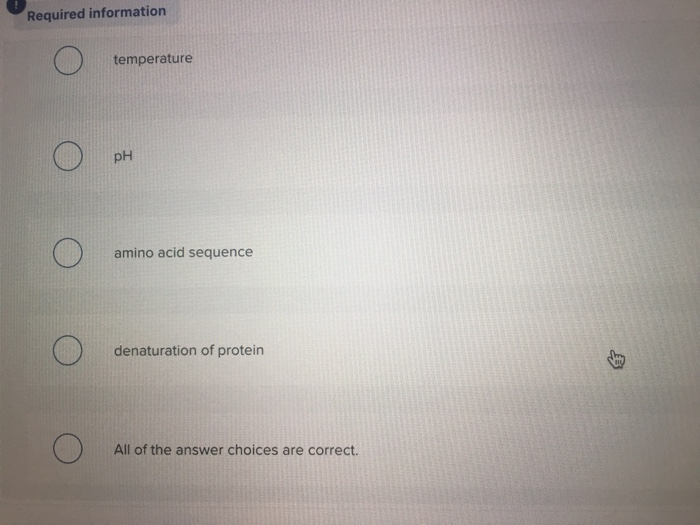 Required information temperature pH amino acid sequence denaturation of protein All of the answer choices are correct.