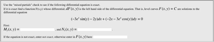Use the mixed partials check to see if the following differential equation is exact. If it is exact find a function Fx.y) w