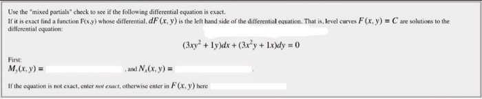 Use the mixed partials check to see if the following differential equation is exact. If it is exact find a function F(x.y)