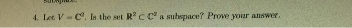 4. Let l-C2. Is the set R2 C C2 a subspace? Prove your answer