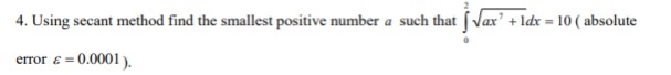 4. Using secant method find the smallest positive number a such that [Var + ld -10 ( absolute error ε-0.0001 ).