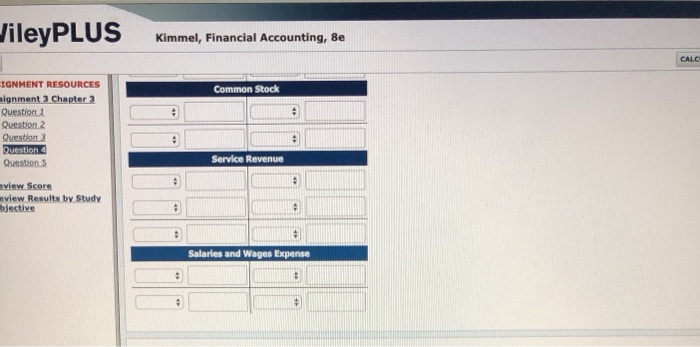 ileyPLUS Kimmel, Financial Accounting, 8e CALC IGNMENT RESOURCES signment 3 Chapter Question 1 Question 2 Question3 Common Stock Service Revenue Question view Score eview Results by Study bjective Salaries and Wages Expense