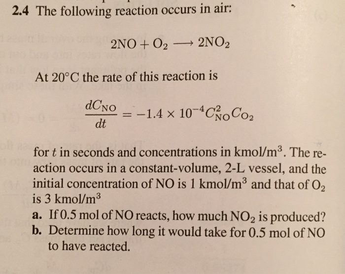 2.4 The following reaction occurs in air: 2NO + O2 2NO2 At 20°C the rate of this reaction is dCNo =-1.4 × 10-4c OCo2 dONo dt