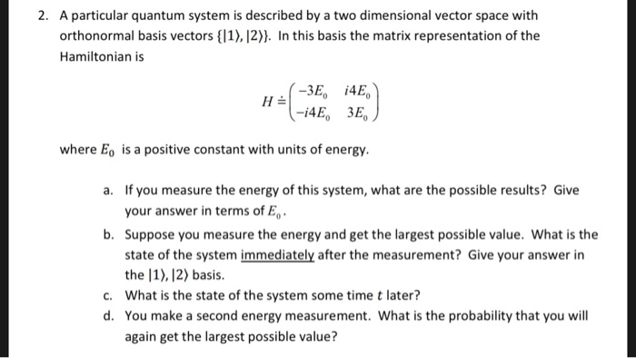 A particular quantum system is described by a two dimensional vector space with orthonormal basis vectors1), 12)) In this bas
