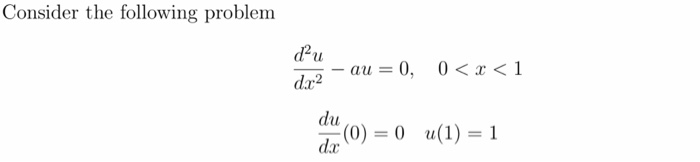 Consider the following problem da u -au = 0, 0<x<1 da:2 du (0)=0 u(1)=1 r