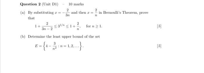 Question 2 (Unit D) 10 marks (a) By substituting z and then r--in Bernoullis Theorem, prove 3n rn that 15 1s3V1for n 21 3n 2 rn (b) Determine the least upper bound of the set