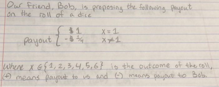 Ou Frend, Bob, ts grepesing tre fallaio t on the roll of a dice Wen x 123 4,5,6 is the outcome of the coll, means payout to vs and means paygaut to bob