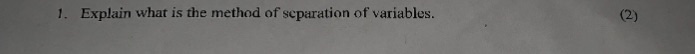 1. Explain what is the method of separation of variables.