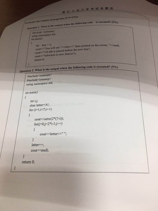 学考试命题纸 - . ? (5%) Questien 1. What b the output when the following code is executed using namespace std int maino int line 2 coutcYou will sce eclines lines printed on the screen. coutscinSwitch to new linesin); return 0, Question 2, what is the output when the following code is executed? (5%) using namespace std; int main0 int ij char letterA for (ili-7:i++) cout<<setw(2 *(7-i)); cout<cletter<< letter++; cout<<endl; return 0;