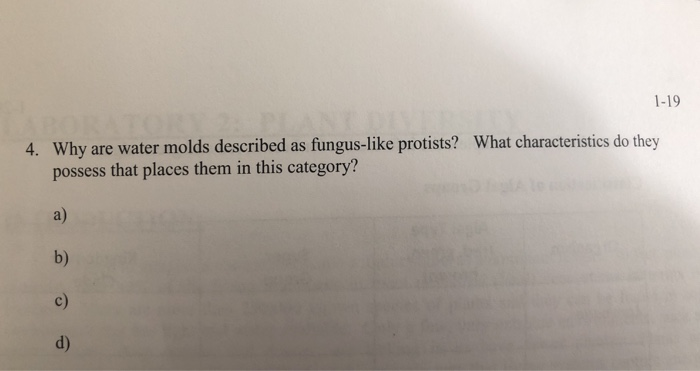 1-19 Why are water molds described as fungus-like protists? What characteristics do they 4. possess that places them in this category? a) b) c) d)