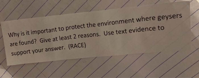 vironment where geysers Why is it important to protect the en are found? Give at least 2 reasons. Use text evidence to support your answer. (RACE)