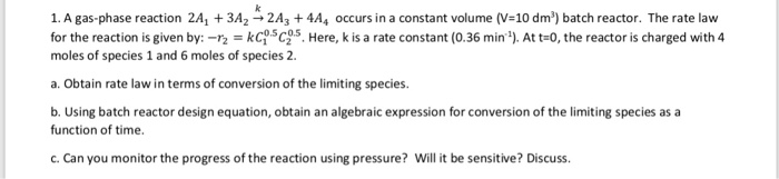 1. A gas-phase reaction 2A1 + 3A2 → 2A3 + 4A4 occurs in a constant volume (V:10 dm) batch reactor. The rate law for the reac