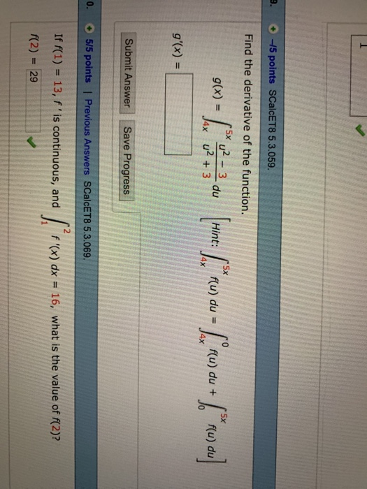 9. 5 points SCalcET8 5.3.059 Find the derivative of the function. 30 5x g(x) Submit Answer Save Progress 0. 0 5/5 points ! Previous Answers scalcET8 5.3069. r2 If f(1) 13, f is continuous, andf (x) dx- 16, what is the value of f(2)? (2) 29