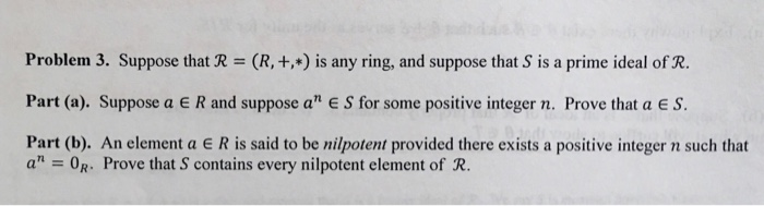 Problem 3. Suppose that R- (R, +) is any ring, and suppose that S is a prime ideal of R. Part (a). Suppose a E R and suppose