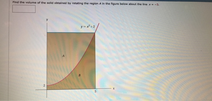 Find the volume of the solld obtained by rotating the region A In the figure below about the line x- -3 У x2 +2