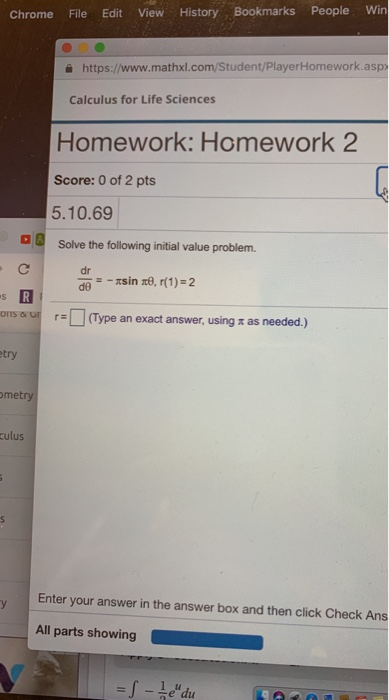 Chrome File Edit View History Bookmarks People Win 을 https://wwww.mathxl.com/Student/PlayerHomework.asp> Calculus for Life Sciences Homework: Homework 2 Score: 0 of 2 pts 5.10.69 Solve the following initial value problenm. dr | (Type an exact answer, using π as needed.) ons r try metry culus Enter your answer in the answer box and then click Check Ans All parts showing