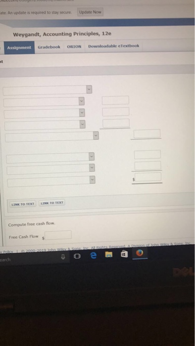 ate. An update is required to stay secure Update Now Weygandt, Accounting Principles, 12e Gradebook ORION Downloadable eTextbook Compute free cash flow Free Cash Flow earch