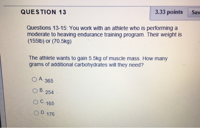 3.33 points Sav QUESTION 13 Questions 13-15: You work with an athlete who is performing a moderate to heaving endurance train