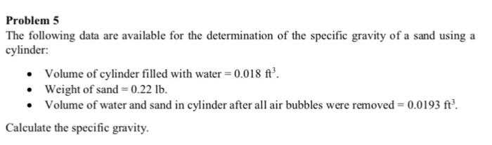 Problem 5 The following data are available for the determination of the specific gravity of a sand using a cylinder: . Volume