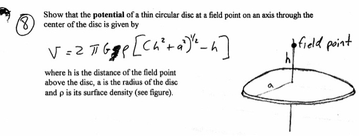 Show that the potential of a thin circular disc at a field point on an axis through the center of the disc is given by where h is the distance of the field point above the disc, a is the radius of the disc and p is its surface density (see figure) or