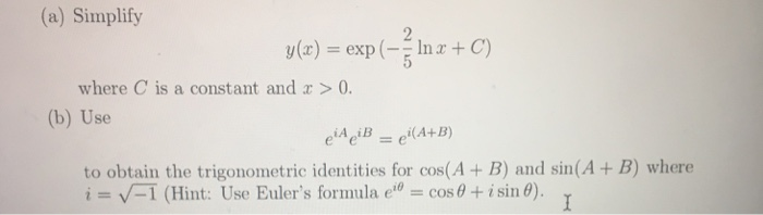 (a) Simplify y(x) exp(+C) n x where C is a constant and a 0 (b) Use eA+B) to obtain the trigonometric identities for cos(A +B) and sin(A+ B) where jzV-1 (Hint: Use Eulers formula e-cosθ + isine). 1