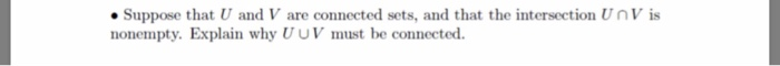 . Suppose that U and V are connected sets, and that the intersection UnV is nonempty. Explain why UUV must be connected