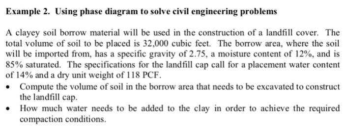Example 2. Using phase diagram to solve civil engineering problems A clayey soil borrow material will be used in the construc