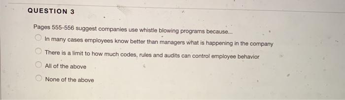 QUESTION 3 Pages 555-556 suggest companies use whistle blowing programs because... In many cases employees know better than m