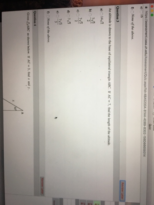 을 https://assessment.casa.uh e) I6 5200A-81A None of the above An altitude is drawn to the base of equilateral triangle ABC. If AC-7, find the length of the altitude a) 142 7v3 D None of the above Given AABC as shown below. If AC-3, find x and y