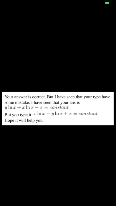 Your answer is correct. But I have seen that your type have some mistake. I have seen that your ans is y In r rlnr-r- constant But you type it zinz-yIn2+ x = constant Hope it will help you.