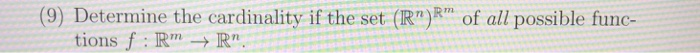 (9) Determine the cardinality if the set (R)Rof all possible func- tions f: IRmIRn