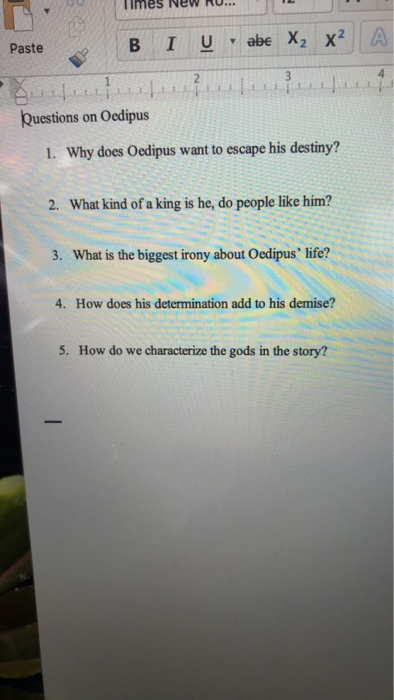 imes New RO.. Paste Questions on Oedipus 1. Why does Oedipus want to escape his destiny? 2. What kind of a king is he, do peo