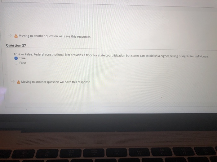 Moving to another question will save this response. Question 37 True or False: Federal constitutional law provides a floor fo