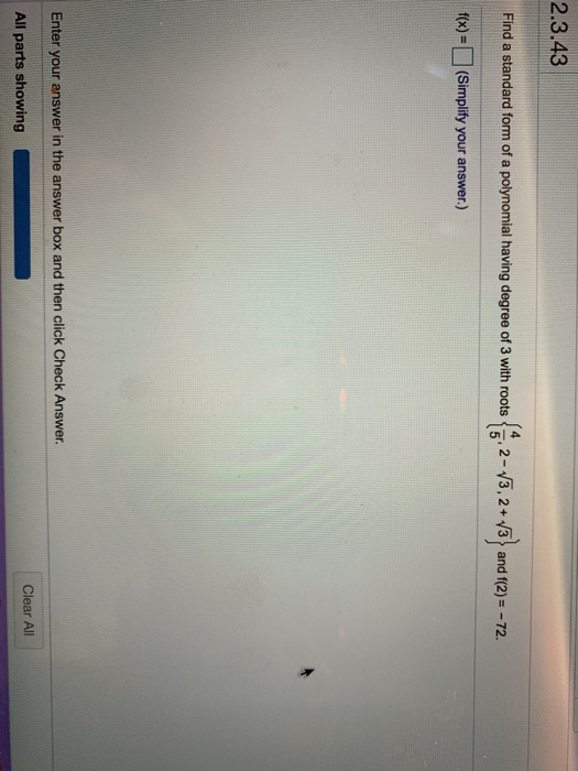 2.3.43 Find a standard form of a polynomial having degree of 3 with roos-3,2+3 and f(2)- -72. fx)(Simplity your answer.) Enter your answer in the answer box and then click Check Answer All parts showing Clear All