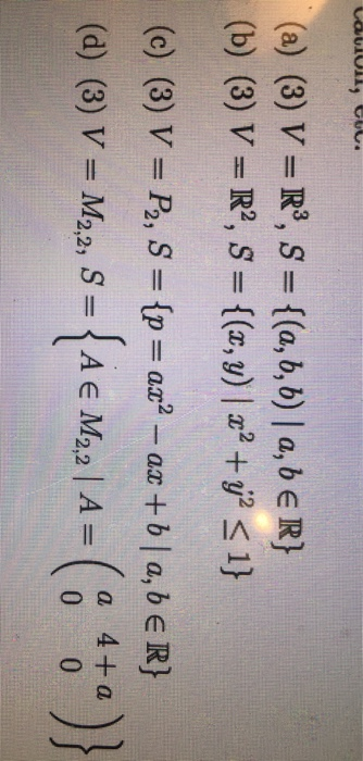 (a) (3) V = R, s = {(a, b, b) | a, b e R} (b) (3) V-Ra, s = {(x,y) | x2 +y2 (e) (3)V-B, S = {p = az? _ ax + b | a, b E R} 2,2 | A =( a 4+a